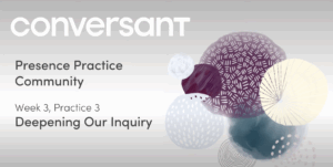 Presence Practice Library Week 3, Session 3: Deepening Our Inquiry